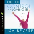 Out of Control and Loving It - Lisa Bevere, Carla Mercer-Meyer