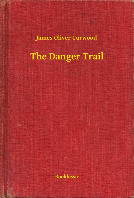 The Danger Trail - James Oliver Curwood