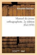 Cover-Bild zum Titel 'Manuel Du Jeune Orthographiste Ou Vocabulaire Des Mots À Difficultés Orthographiques. 2e Édition' von 'Alexandre Boniface'