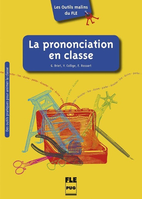 Les Outils malins du FLE: La Prononciation en classe - Geneviève Briet, Valérie Collige, Emmanuelle Rassart