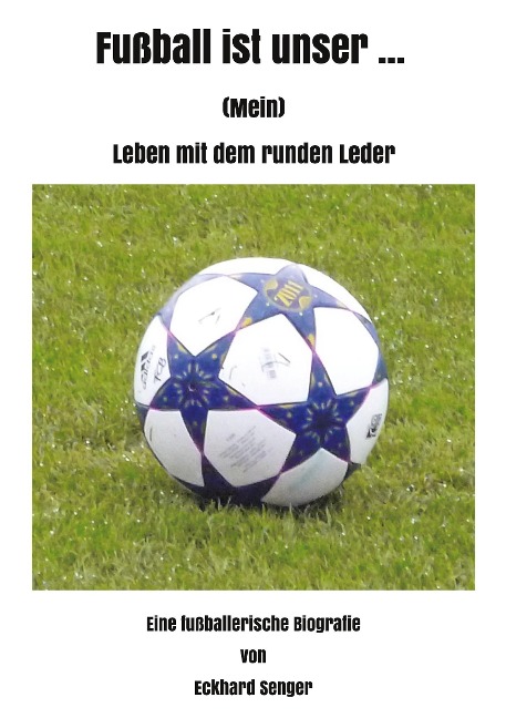 Fußball ist unser ... - Eckhard Senger