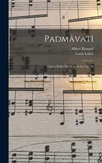 Padmâvatî; Opéra-ballet En Deux Actes. Op. 18 - Albert Roussel
