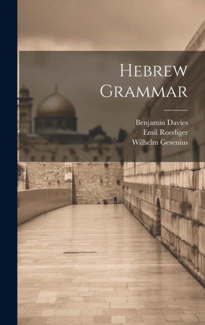 Hebrew Grammar - Wilhelm Gesenius, Emil Roediger, Benjamin Davies