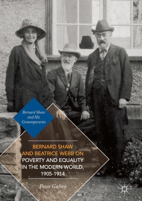 Bernard Shaw and Beatrice Webb on Poverty and Equality in the Modern World, 1905-1914 - Peter Gahan