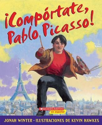 Comportate, Pablo Picasso!: (Spanish Language Edition of Just Behave, Pable Picasso!) - Jonah Winter