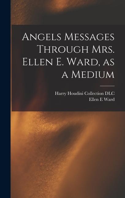 Angels Messages Through Mrs. Ellen E. Ward, as a Medium - Ellen E Ward
