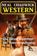 Cover-Bild zum Titel 'Die Geier kommen bei Sonnenaufgang: Western' von 'Neal Chadwick'