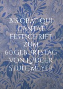 Cover-Bild zum Titel 'Bis orat qui cantat Festschrift zum 60.Geburtstag von Ludger Stühlmeyer' von ''