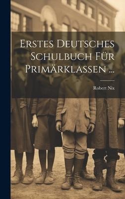 Erstes Deutsches Schulbuch Für Primärklassen ... - Robert Nix