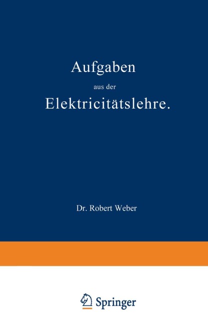 Aufgaben aus der Elektricitätslehre - Robert Weber