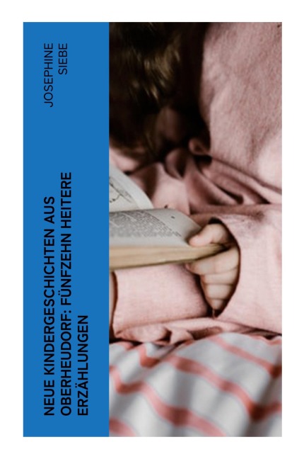 Neue Kindergeschichten aus Oberheudorf: Fünfzehn heitere Erzählungen - Josephine Siebe