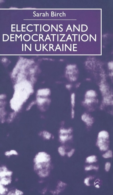 Elections and Democratization in Ukraine - Sarah Birch