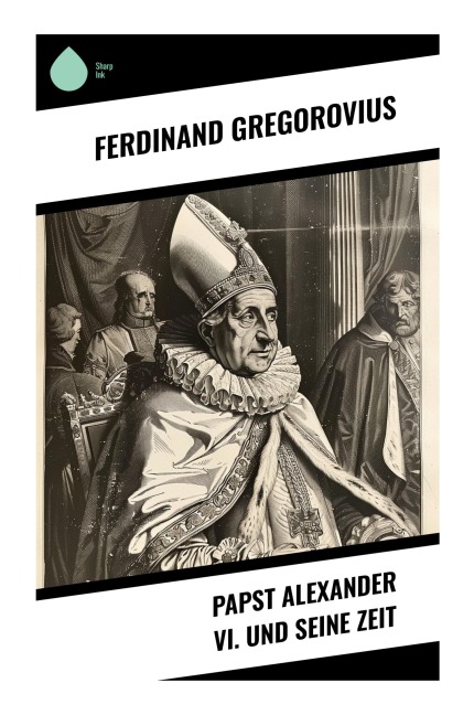 Papst Alexander VI. und seine Zeit - Ferdinand Gregorovius