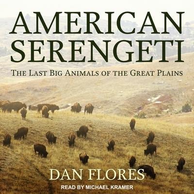 American Serengeti: The Last Big Animals of the Great Plains - Dan Flores