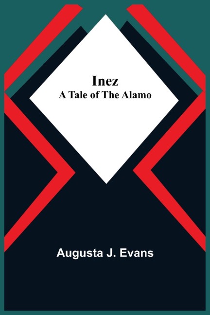 Inez; A Tale of the Alamo - Augusta J. Evans