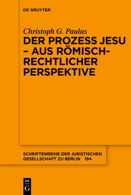 Der Prozess Jesu - aus römisch-rechtlicher Perspektive - Christoph G. Paulus