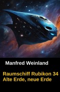 Cover-Bild zum Titel 'Raumschiff Rubikon 34 Alte Erde, neue Erde' von 'Manfred Weinland'