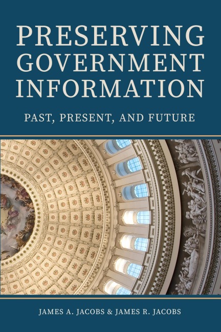 Preserving Government Information: Past, Present, and Future - James A Jacobs, James R Jacobs