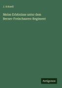 Cover-Bild zum Titel 'Meine Erlebnisse unter dem Berner-Freischaaren-Regiment' von 'J. Schnell'