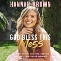 God Bless This Mess Lib/E: Learning to Live and Love Through Life's Best (and Worst) Moments - Hannah Brown