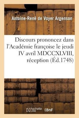 Discours Prononcez Dans l'Académie Françoise Le Jeudi IV Avril MDCCXLVIII, À La Réception - Antoine-René de Voyer D' Argenson