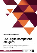 Cover-Bild zum Titel 'Die Digitalkompetenz steigern. Herausforderungen des Kompetenzmanagements in der Personalentwicklung' von 'Luise Katharina Herzog'