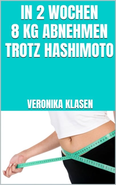In 2 Wochen 8 kg abnehmen trotz Hashimoto - Veronika Klasen