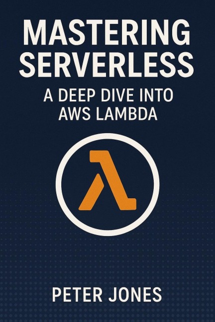 Mastering Serverless: A Deep Dive into AWS Lambda - Peter Jones