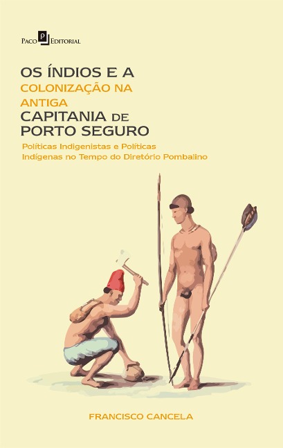 Os Índios e a Colonização na Antiga Capitania de Porto Seguro - Francisco Eduardo Torres Cancela