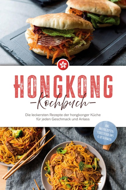 Hongkong Kochbuch: Die leckersten Rezepte der hongkonger Küche für jeden Geschmack und Anlass - inkl. Brotrezepten, Streetfood, Dips & Getränken - Nele Lam