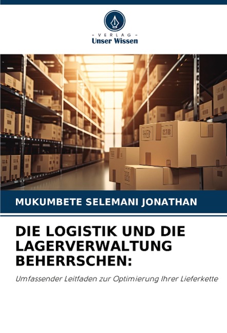 DIE LOGISTIK UND DIE LAGERVERWALTUNG BEHERRSCHEN: - Mukumbete Selemani Jonathan