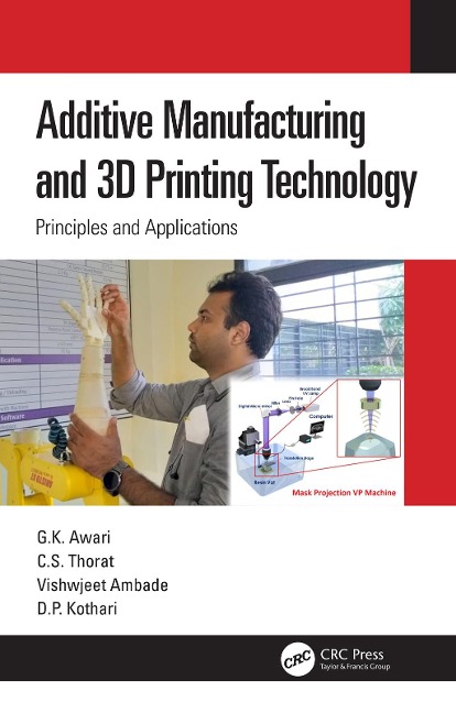 Additive Manufacturing and 3D Printing Technology - G. K. Awari, C. S. Thorat, D. P. Kothari, Vishwjeet Ambade
