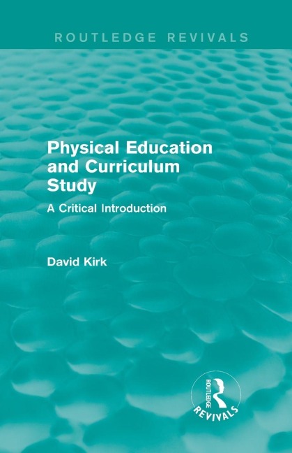 Physical Education and Curriculum Study (Routledge Revivals) - David Kirk