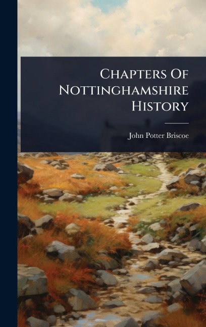 Chapters Of Nottinghamshire History - John Potter Briscoe