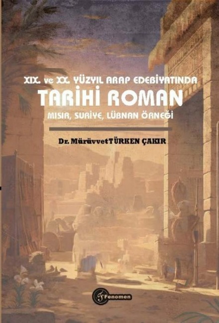 19. ve 20. Yüzyil Arap Edebiyatinda Tarihi Roman Misir, Suriye, Lübnan Örnegi - Mürüvvet Türken cakir