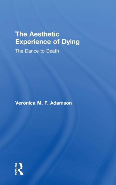 The Aesthetic Experience of Dying - Veronica M. F. Adamson