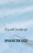 Sprache der Seele - Elisabeth Ebenberger