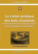 Cover-Bild zum Titel 'Le cahier pratique des bols chantants et des outils de voyage sonore pour thérapeutes et particuliers' von 'Eric Jackson Perrin'