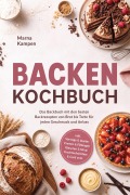 Cover-Bild zum Titel 'Backen Kochbuch: Das Backbuch mit den besten Backrezepten von Brot bis Torte für jeden Geschmack und Anlass - inkl. Vorteige & Starter, Cremes & Füllungen, Glasuren & Sirup, Fruchtaufstrichen & Curd uvm.' von 'Marna Kampen'