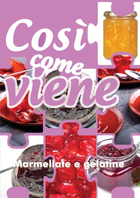Così come viene. Marmellate e gelatine - Alessandra Benassi