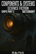Cover-Bild zum Titel 'Components and Systems Dictionary - Spaceships Part 2 - Science Fiction (Grow Your Vocabulary)' von 'Blake Pieck'