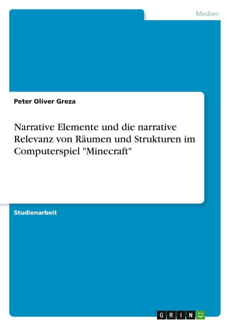 Narrative Elemente und die narrative Relevanz von Räumen und Strukturen im Computerspiel "Minecraft" - Peter Oliver Greza