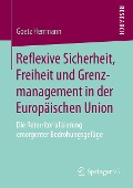 Reflexive Sicherheit, Freiheit und Grenzmanagement in der Europäischen Union - Goetz Herrmann