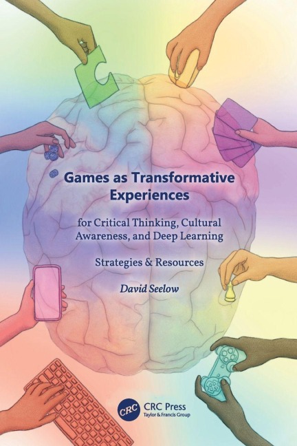 Games as Transformative Experiences for Critical Thinking, Cultural Awareness, and Deep Learning - David Seelow