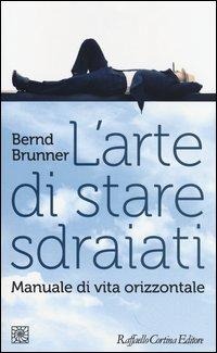 L' arte di stare sdraiati. Manuale di vita orizzontale - Bernd Brunner