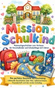 Cover-Bild zum Titel 'Mission Schulkind - Mutmachgeschichten zum Vorlesen für Vorschulkinder und Schulanfänger ab 5 Jahren' von 'Ella Mutberg'