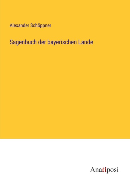Sagenbuch der bayerischen Lande - Alexander Schöppner