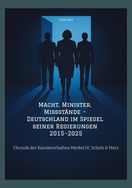 Macht, Minister, Missstände - Deutschland im Spiegel seiner Regierungen 2015-2025 - Dave Red
