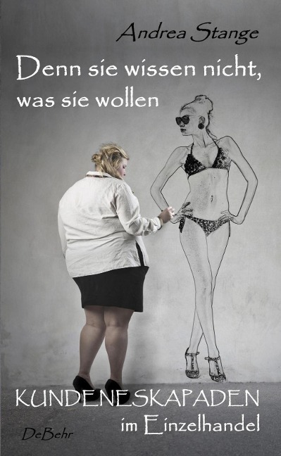 Denn sie wissen nicht, was sie wollen - Kundeneskapaden im Einzelhandel - Andrea Stange