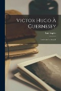 Cover-Bild zum Titel 'Victor Hugo À Guernesey: Souvenirs Personnels' von 'Paul Stapfer'